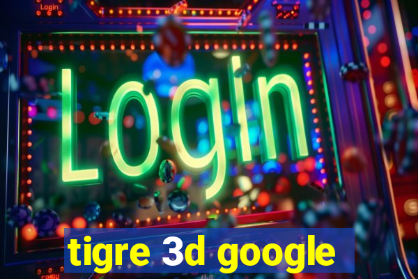 tigre 3d google